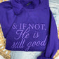 PREORDER: If Not He is Still Good Embroidered Sweatshirt